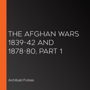 The Afghan Wars 1839-42 and 1878-80, Part 1