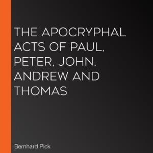The Apocryphal Acts of Paul, Peter, John, Andrew and Thomas