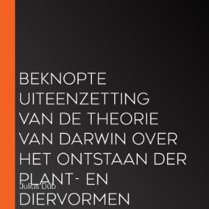 Beknopte uiteenzetting van de theorie van Darwin over het ontstaan der plant- en diervormen