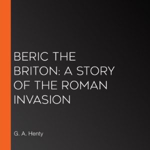 Beric the Briton: a Story of the Roman Invasion