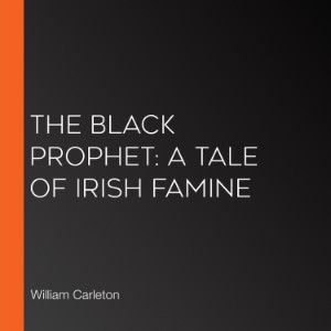 The Black Prophet: A Tale of Irish Famine