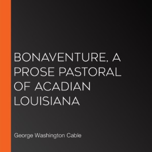 Bonaventure, A Prose Pastoral of Acadian Louisiana