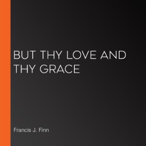 But Thy Love and Thy Grace