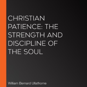 Christian Patience: The Strength and Discipline of the Soul