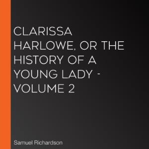 Clarissa Harlowe, or the History of a Young Lady - Volume 2
