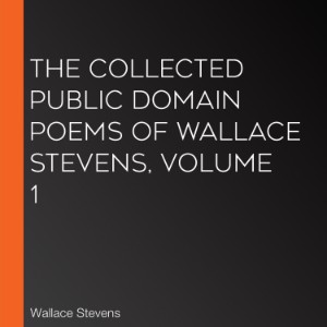 The Collected Public Domain Poems of Wallace Stevens, Volume 1