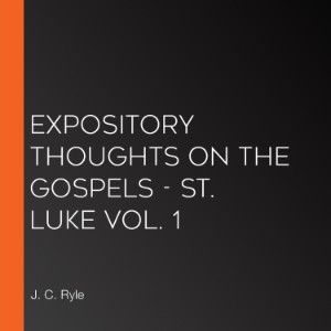 Expository Thoughts on the Gospels - St. Luke Vol. 1