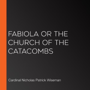 Fabiola or The Church of the Catacombs