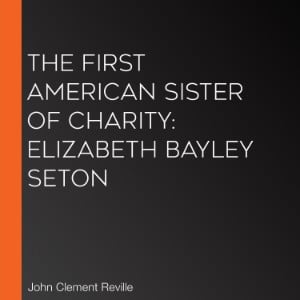 The First American Sister of Charity: Elizabeth Bayley Seton