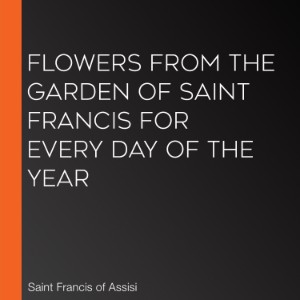 Flowers from the Garden of Saint Francis for Every Day of the Year