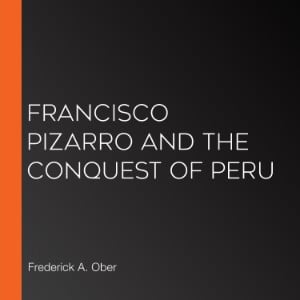 Francisco Pizarro and the Conquest of Peru