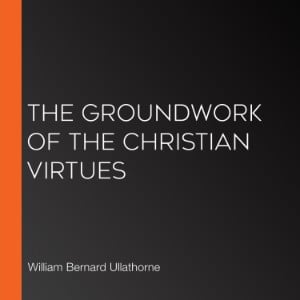 The Groundwork of the Christian Virtues