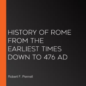 History of Rome from the Earliest times down to 476 AD