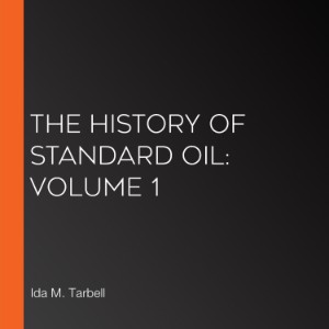 The History of Standard Oil: Volume 1