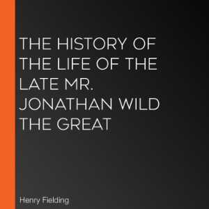 The History of the Life of the Late Mr. Jonathan Wild the Great