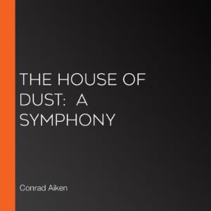 The House of Dust:  A Symphony