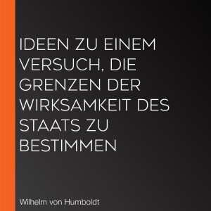 Ideen zu einem Versuch, die Grenzen der Wirksamkeit des Staats zu bestimmen