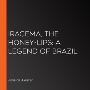 Iracema, the Honey-Lips: a Legend of Brazil