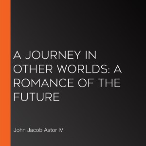 A Journey in Other Worlds: A Romance of the Future