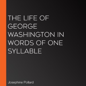 The Life of George Washington in Words of One Syllable