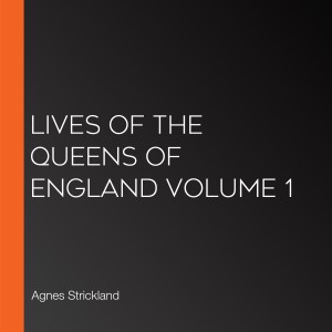Lives of the Queens of England Volume 1