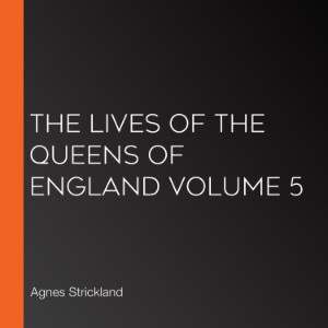 The Lives of the Queens of England Volume 5