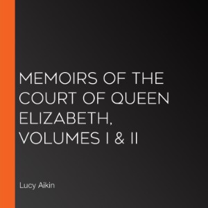 Memoirs of the Court of Queen Elizabeth, Volumes I & II