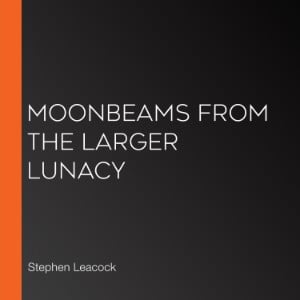 Moonbeams from the Larger Lunacy