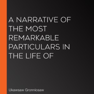 A Narrative of the Most Remarkable Particulars in the Life of