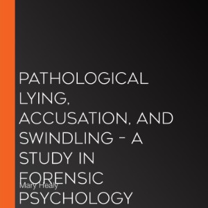 Pathological Lying, Accusation, and Swindling – A Study in Forensic Psychology
