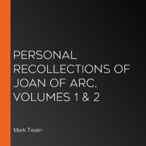 Personal Recollections of Joan of Arc, Volumes 1 & 2