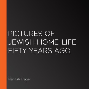 Pictures of Jewish Home-Life Fifty Years Ago