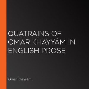 Quatrains of Omar Khayyám in English Prose