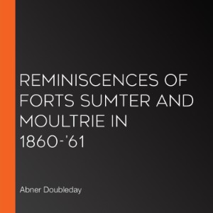 Reminiscences of Forts Sumter and Moultrie in 1860-'61