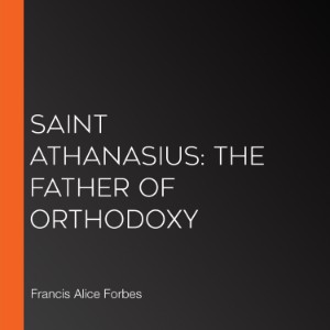 Saint Athanasius: The Father of Orthodoxy