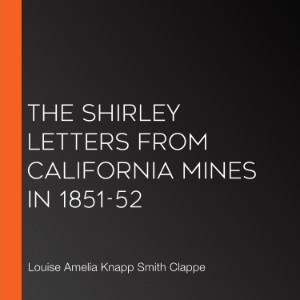 The Shirley Letters from California Mines in 1851-52
