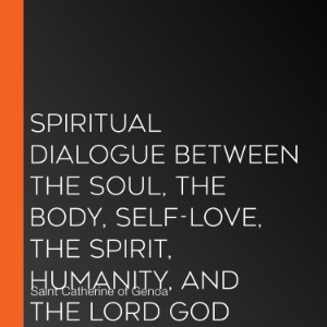 Spiritual Dialogue Between the Soul, the Body, Self-Love, the Spirit, Humanity, and the Lord God