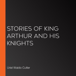 Stories of King Arthur and His Knights