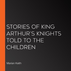 Stories of King Arthur's Knights Told to the Children
