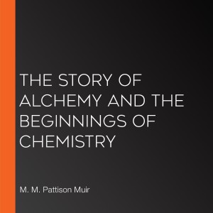 The Story of Alchemy and the Beginnings of Chemistry