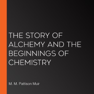 The Story of Alchemy and the Beginnings of Chemistry