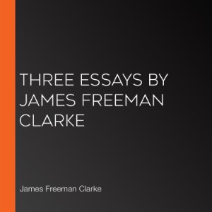 Three Essays by James Freeman Clarke