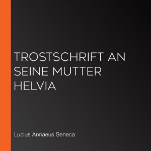 Trostschrift an seine Mutter Helvia