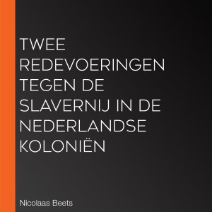 Twee redevoeringen tegen de slavernij in de Nederlandse koloniën