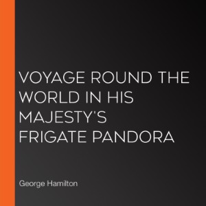 Voyage Round the World in His Majesty's Frigate Pandora