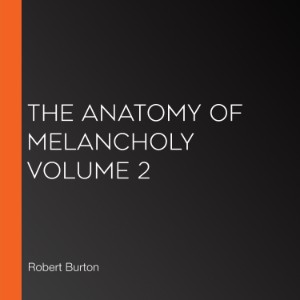 The Anatomy of Melancholy Volume 2
