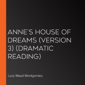 Anne's House of Dreams (version 3) (dramatic reading)
