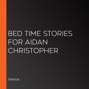 Bed Time Stories for Aidan Christopher