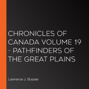 Chronicles of Canada Volume 19 - Pathfinders of the Great Plains