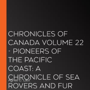 Chronicles of Canada Volume 22 - Pioneers of the Pacific Coast: A Chronicle of Sea Rovers and Fur Hunters